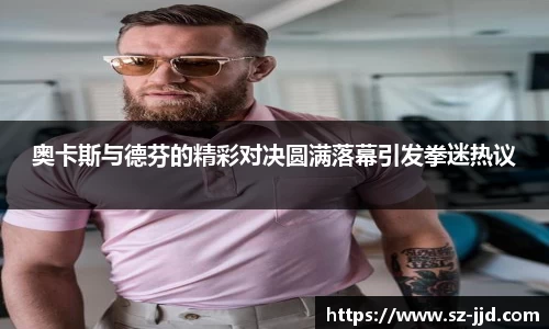 奥卡斯与德芬的精彩对决圆满落幕引发拳迷热议