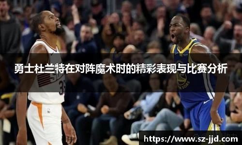 勇士杜兰特在对阵魔术时的精彩表现与比赛分析